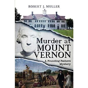 Muller, Robert J Murder at Mount Vernon: A Founding Fathers Mystery: 1 (Founding Fathers Mysteries) Muller, Robert J Murder at Mount Vernon: A Founding Fathers Mystery: 1 (Founding Fathers Mysteries)