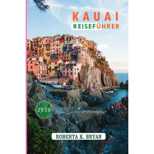 Bryan, Roberta K. KAUAI REISEFÜHRER 2026: Entdecken Sie versteckte Küsten, heilige Täler und den Aloha-Geist auf Hawaiis Garteninsel Bryan, Roberta K. KAUAI REISEFÜHRER 2026: Entdecken Sie versteckte Küsten, heilige Täler und den Aloha-Geist auf Hawaiis Garteninsel