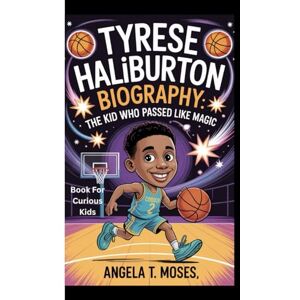 T. Moses, Angela TYRESE HALIBURTON BIOGRAPHY: The Kid Who Passed Like Magic (Book For Curious Kids) T. Moses, Angela TYRESE HALIBURTON BIOGRAPHY: The Kid Who Passed Like Magic (Book For Curious Kids)
