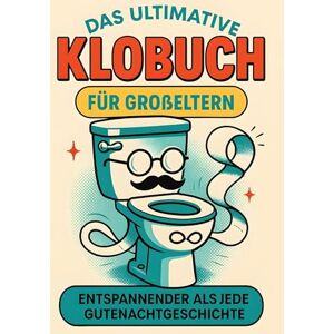 Lehmann, David Das ultimative Klobuch für Großeltern: Entspannender als jede Gutenachtgeschichte. Lustiges Geschenk mit Lifehacks, Fun Facts und Geschichten Lehmann, David Das ultimative Klobuch für Großeltern: Entspannender als jede Gutenachtgeschichte. Lustiges Geschenk mit Lifehacks, Fun Facts und Geschichten