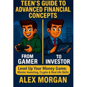 Morgan, Alex Teen Finance: Learn Advanced Investing, Budgeting, Crypto & Real-Life Money Skills for Ages 12–17 (Teen Finance Mastery Series) Morgan, Alex Teen Finance: Learn Advanced Investing, Budgeting, Crypto & Real-Life Money Skills for Ages 12–17 (Teen Finance Mastery Series)