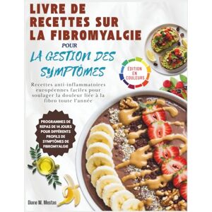 Mestas, Diane W. Livre de recettes sur la fibromyalgie pour la gestion des symptômes: Recettes anti-inflammatoires européennes faciles pour soulager la douleur liée à la fibro toute l'année Mestas, Diane W. Livre de recettes sur la fibromyalgie pour la gestion des symptômes: Recettes anti-inflammatoires européennes faciles pour soulager la douleur liée à la fibro toute l'année