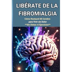 Carneiro, Trp Rafael Libérate de la Fibromialgia: Cómo Restauré Mi Cerebro para Vivir sin Dolor: Sin Dietas ni Ejercicios (Ganadores de la Fibromialgia) Carneiro, Trp Rafael Libérate de la Fibromialgia: Cómo Restauré Mi Cerebro para Vivir sin Dolor: Sin Dietas ni Ejercicios (Ganadores de la Fibromialgia)