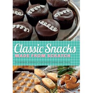 Barber, Casey Classic Snacks Made from Scratch: 70 Homemade Versions of Your Favorite Brand-Name Treats Barber, Casey Classic Snacks Made from Scratch: 70 Homemade Versions of Your Favorite Brand-Name Treats