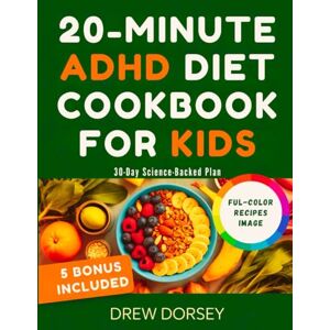 Dorsey, Drew 20-MINUTE ADHD DIET COOKBOOK FOR KIDS: Tasty Brain-Boosting Meals with Hidden Veggies 30-Day Science-Backed Plan and Daily Focus Checklist – No Meds, Zero Fuss, Zero Guilt Dorsey, Drew 20-MINUTE ADHD DIET COOKBOOK FOR KIDS: Tasty Brain-Boosting Meals with Hidden Veggies 30-Day Science-Backed Plan and Daily Focus Checklist – No Meds, Zero Fuss, Zero Guilt