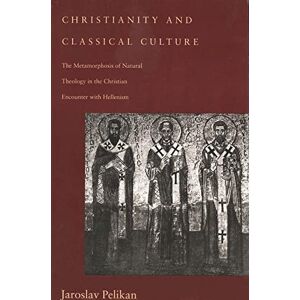 Pelikan, Jaroslav Jan Christianity and Classical Culture: The Metamorphosis of Natural Theology in the Christian Encounter with Hellenism (Gifford Lectures Series) Pelikan, Jaroslav Jan Christianity and Classical Culture: The Metamorphosis of Natural Theology in the Christian Encounter with Hellenism (Gifford Lectures Series)