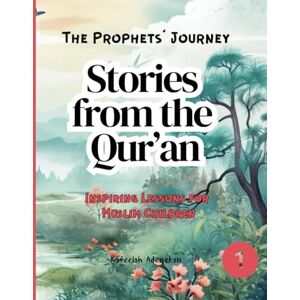 Adenekan, Kafeelah Stories from the Qur’an: Inspiring Lessons for Muslim Children (The Prophets' Journey) Adenekan, Kafeelah Stories from the Qur’an: Inspiring Lessons for Muslim Children (The Prophets' Journey)