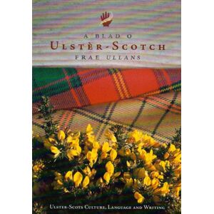 Blad O Ulster Scotch Frae Ullans: Ulster Scots Culture, Language, and Literature Blad O Ulster Scotch Frae Ullans: Ulster Scots Culture, Language, and Literature