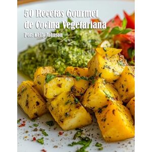 Johnson, Kelly 50 Recetas Gourmet de Cocina Vegetariana Johnson, Kelly 50 Recetas Gourmet de Cocina Vegetariana