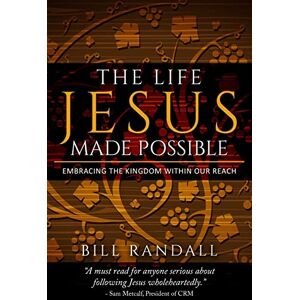 Randall, Dr. Bill The Life Jesus Made Possible: Embracing the Kingdom within our reach! Randall, Dr. Bill The Life Jesus Made Possible: Embracing the Kingdom within our reach!