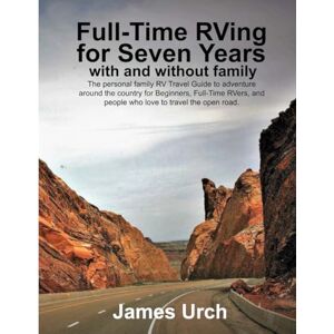 Urch, James Full-Time RVing for Seven Years with and without family: The personel family RV Travel Guide to adventure around the country for Beginners, Full-Time ... and people who love to travel the open road. Urch, James Full-Time RVing for Seven Years with and without family: The personel family RV Travel Guide to adventure around the country for Beginners, Full-Time ... and people who love to travel the open road.