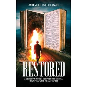 Isaiah Cain, Jeremiah Restored: A Journey through Adoption and Mental Health that lead to My Purpose Isaiah Cain, Jeremiah Restored: A Journey through Adoption and Mental Health that lead to My Purpose