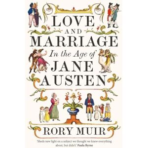 Muir, Rory Love and Marriage in the Age of Jane Austen Muir, Rory Love and Marriage in the Age of Jane Austen
