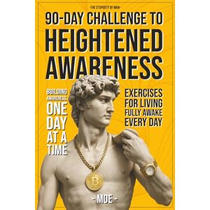-, MOE 90-Day Challenge to Heightened Awareness: Building Awareness, One Day at a Time: Daily Exercises for Living Fully Awake Every Day (The Stupidity of Man) -, MOE 90-Day Challenge to Heightened Awareness: Building Awareness, One Day at a Time: Daily Exercises for Living Fully Awake Every Day (The Stupidity of Man)