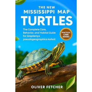 fetcher, oliver The New Mississippi Map Turtles: The Complete Care, Behavior, and Habitat Guide for Graptemys pseudogeographica kohnii fetcher, oliver The New Mississippi Map Turtles: The Complete Care, Behavior, and Habitat Guide for Graptemys pseudogeographica kohnii