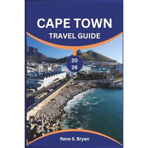 Bryan, Rene S. CAPE TOWN TRAVEL GUIDE 2026: Unlock the Best of South Africa's Mother City: Insider Tips, Top Attractions, and Essential Planning Guide for First-Time Visitors and Seasoned Travelers Alike Bryan, Rene S. CAPE TOWN TRAVEL GUIDE 2026: Unlock the Best of South Africa's Mother City: Insider Tips, Top Attractions, and Essential Planning Guide for First-Time Visitors and Seasoned Travelers Alike