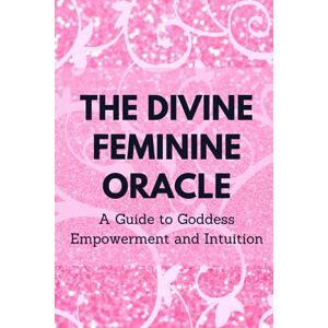 Muir, Nichole The Divine Feminine Oracle: A Guide to Goddess Empowerment and Intuition Muir, Nichole The Divine Feminine Oracle: A Guide to Goddess Empowerment and Intuition