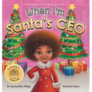 Pillay, Samantha When I'm Santa's CEO: Dreaming is Believing: Giving Inspiring Philanthropy: 6 (Inspirational Careers for Kids) Pillay, Samantha When I'm Santa's CEO: Dreaming is Believing: Giving Inspiring Philanthropy: 6 (Inspirational Careers for Kids)