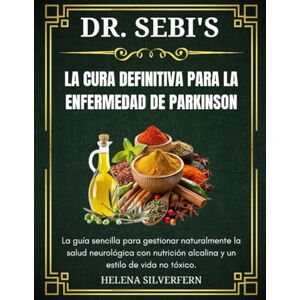 SILVERFERN, HELENA Dr. Sebi La cura definitiva para la enfermedad de Parkinson: La guía sencilla para controlar de forma natural la salud neurológica con una nutrición alcalina y un estilo de vida no tóxico SILVERFERN, HELENA Dr. Sebi La cura definitiva para la enfermedad de Parkinson: La guía sencilla para controlar de forma natural la salud neurológica con una nutrición alcalina y un estilo de vida no tóxico