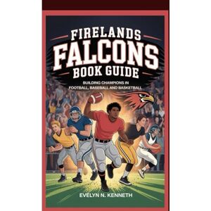 N. Kenneth, Evelyn FIRELANDS FALCONS BOOK GUIDE: Building Champions In Football, Baseball And Basketball N. Kenneth, Evelyn FIRELANDS FALCONS BOOK GUIDE: Building Champions In Football, Baseball And Basketball