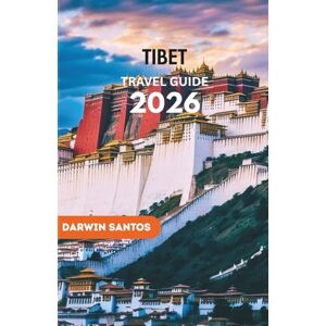 Santos, Darwins TIBET Travel Guide 2026: A Comprehensive Journey Through Lhasa, Mount Everest, Sacred Monasteries, Hidden Gems, and High-Altitude Adventures Santos, Darwins TIBET Travel Guide 2026: A Comprehensive Journey Through Lhasa, Mount Everest, Sacred Monasteries, Hidden Gems, and High-Altitude Adventures