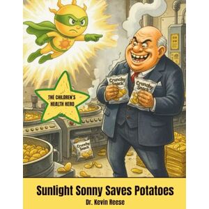 Reese, Kevin W. Sunlight Sonny Saves Potatoes: The Children's Health Hero (Sunlight Sonny Children's Books) Reese, Kevin W. Sunlight Sonny Saves Potatoes: The Children's Health Hero (Sunlight Sonny Children's Books)