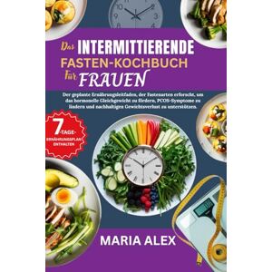 ALEX, MARIA DAS INTERMITTIERENDE FASTEN-KOCHBUCH FÜR FRAUEN: Der geplante Ernährungsleitfaden, der Fastenarten erforscht, um das hormonelle Gleichgewicht zu ... nachhaltigen Gewichtsverlust zu unterstützen ALEX, MARIA DAS INTERMITTIERENDE FASTEN-KOCHBUCH FÜR FRAUEN: Der geplante Ernährungsleitfaden, der Fastenarten erforscht, um das hormonelle Gleichgewicht zu ... nachhaltigen Gewichtsverlust zu unterstützen