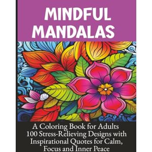 PALL Mindful Mandalas – A Coloring Book for Adults: 100 Stress-Relieving Designs with Inspirational Quotes for Calm, Focus and Inner Peace PALL Mindful Mandalas – A Coloring Book for Adults: 100 Stress-Relieving Designs with Inspirational Quotes for Calm, Focus and Inner Peace