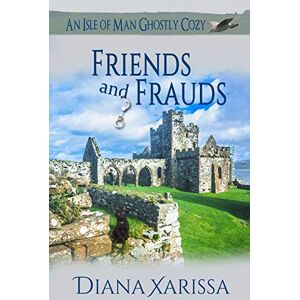 Xarissa, Diana Friends and Frauds: Volume 6 (Isle of Man Ghostly Cozies) Xarissa, Diana Friends and Frauds: Volume 6 (Isle of Man Ghostly Cozies)