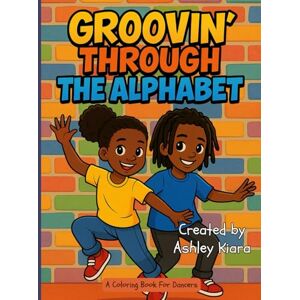 Hall, Ashley Kiara Groovin' Through The Alphabet: A Fun and Inspiring Coloring Adventure for Little Dancers! Hall, Ashley Kiara Groovin' Through The Alphabet: A Fun and Inspiring Coloring Adventure for Little Dancers!
