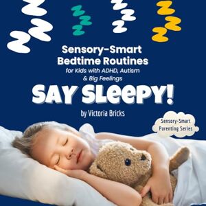 Bricks, Victoria Say Sleepy! Sensory-Smart Bedtime Routines for Kids with ADHD, Autism & Big Feelings: How to Help Sensory‑Sensitive & Neurodivergent Kids Wind Down, ... of Sensory-Sensitive and Neurodivergent Kids) Bricks, Victoria Say Sleepy! Sensory-Smart Bedtime Routines for Kids with ADHD, Autism & Big Feelings: How to Help Sensory‑Sensitive & Neurodivergent Kids Wind Down, ... of Sensory-Sensitive and Neurodivergent Kids)