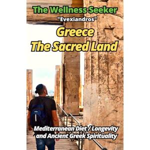 Evexiandros Greece The Sacred Land: Mediterranean Diet / Longevity and Ancient Greek Spirituality (The Wellness Seeker) Evexiandros Greece The Sacred Land: Mediterranean Diet / Longevity and Ancient Greek Spirituality (The Wellness Seeker)