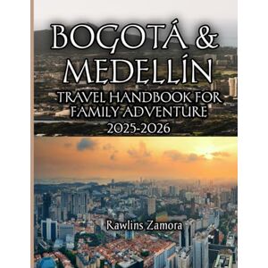 Zamora, Rawlins Bogotá & Medellín Travel Handbook for Family Adventure 2025-2026: Kid-Friendly Wonders, Local Secrets & Stress-Free Journeys Through Colombia’s Vibrant Citie Zamora, Rawlins Bogotá & Medellín Travel Handbook for Family Adventure 2025-2026: Kid-Friendly Wonders, Local Secrets & Stress-Free Journeys Through Colombia’s Vibrant Citie