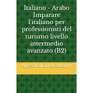 Italian Academy, Apex Italiano Arabo Imparare l'italiano per professionisti del turismo livello intermedio avanzato (B2) (تعلم اللغة الإيطالية لمحترفي السياحةImparare l'ìitaliano per professionisti del turismo) Italian Academy, Apex Italiano Arabo Imparare l'italiano per professionisti del turismo livello intermedio avanzato (B2) (تعلم اللغة الإيطالية لمحترفي السياحةImparare l'ìitaliano per professionisti del turismo)