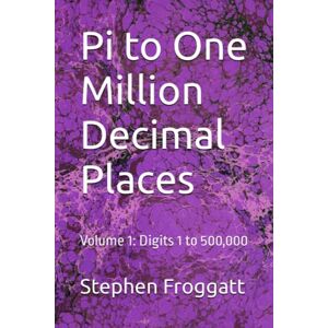Froggatt, Stephen Pi to One Million Decimal Places: Volume 1: Digits 1 to 500,000 Froggatt, Stephen Pi to One Million Decimal Places: Volume 1: Digits 1 to 500,000