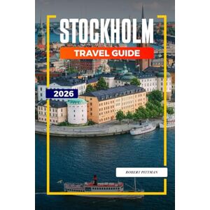 PITTMAN, ROBERT STOCKHOLM Travel Guide 2026: Archipelago Islands, Royal Palaces, and Attractions in Sweden’s Capital PITTMAN, ROBERT STOCKHOLM Travel Guide 2026: Archipelago Islands, Royal Palaces, and Attractions in Sweden’s Capital