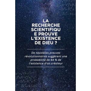 Wetherford, Caius La recherche scientifique prouve l’existence de Dieu ?: De nouvelles preuves révolutionnaires suggèrent une probabilité de 64 % de l'existence d'un créateur Wetherford, Caius La recherche scientifique prouve l’existence de Dieu ?: De nouvelles preuves révolutionnaires suggèrent une probabilité de 64 % de l'existence d'un créateur