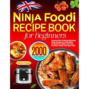 Fincher, Yolanda Ninja Foodi Recipe Book for Beginners: Nutrient-Rich & Mouth-Watering Ninja Recipes You Will Make on Repeat to Master Air Fryer, Pressure, Sauté, and Slow Cook Fincher, Yolanda Ninja Foodi Recipe Book for Beginners: Nutrient-Rich & Mouth-Watering Ninja Recipes You Will Make on Repeat to Master Air Fryer, Pressure, Sauté, and Slow Cook