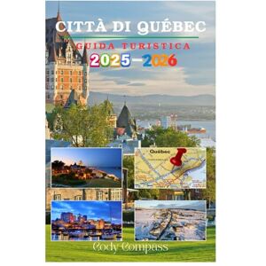 Compass, Cody CITTA DI QUÉBEC GUIDA TURISTICA 2025-2026: Elementi essenziali per pianificare un viaggio senza problemi ed esplorare con consigli, immagini e informazioni pratiche da esperti come la gente del posto Compass, Cody CITTA DI QUÉBEC GUIDA TURISTICA 2025-2026: Elementi essenziali per pianificare un viaggio senza problemi ed esplorare con consigli, immagini e informazioni pratiche da esperti come la gente del posto