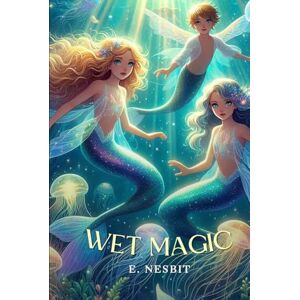 Nesbit, E. Wet Magic: Annotated Nesbit, E. Wet Magic: Annotated