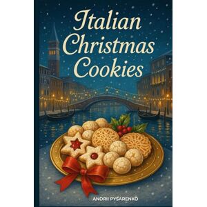 Pysarenko, Andrii Italian Christmas Cookies Cookbook: Traditional Holiday Baking Recipes for Authentic Italian Desserts, Festive Cookies & Sweet Homemade Gifts from the Heart (Christmas Around the World) Pysarenko, Andrii Italian Christmas Cookies Cookbook: Traditional Holiday Baking Recipes for Authentic Italian Desserts, Festive Cookies & Sweet Homemade Gifts from the Heart (Christmas Around the World)