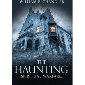 Chandler, William E The Haunting: Spiritual Warfare.: 3 Chandler, William E The Haunting: Spiritual Warfare.: 3