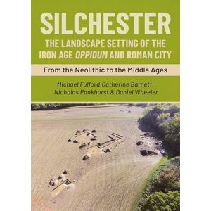 Michael Fulford Silchester: The Landscape Setting of the Iron Age Oppidum and Roman City: From the Neolithic to the Middle Ages Michael Fulford Silchester: The Landscape Setting of the Iron Age Oppidum and Roman City: From the Neolithic to the Middle Ages
