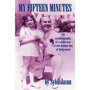 Jason, Sybil My Fifteen Minutes: An Autobiography of a Child Star of the Golden Era of Hollywood Jason, Sybil My Fifteen Minutes: An Autobiography of a Child Star of the Golden Era of Hollywood