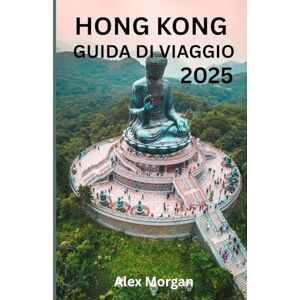 Morgan, Alex HONG KONG GUIDA DI VIAGGIO 2025 Morgan, Alex HONG KONG GUIDA DI VIAGGIO 2025