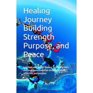 Brown, Dontay Healing Journey Building Strength Purpose, and Peace: A guided path to self-healing, spiritual growth, and inner transformation through solitude, reflection, and purpose. Brown, Dontay Healing Journey Building Strength Purpose, and Peace: A guided path to self-healing, spiritual growth, and inner transformation through solitude, reflection, and purpose.