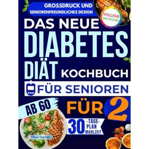 Gaona, Filipo Das neue Diabetes-Diät-Kochbuch für Senioren ab 60 (für zwei): Viele einfache, leckere und energisch Rezepte zur Senkung des Blutzuckers und Verbesserung deiner Gesundheit – ganz ohne Diätgefühl. Gaona, Filipo Das neue Diabetes-Diät-Kochbuch für Senioren ab 60 (für zwei): Viele einfache, leckere und energisch Rezepte zur Senkung des Blutzuckers und Verbesserung deiner Gesundheit – ganz ohne Diätgefühl.