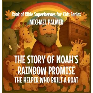 Palmer, Michael The Story Of Noah's Rainbow Promise: The Helper Who Built a Boat (6) Palmer, Michael The Story Of Noah's Rainbow Promise: The Helper Who Built a Boat (6)