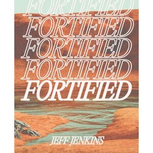Jenkins, Jeff Fortified: Building Your Life in the Stronghold of the Lord Jenkins, Jeff Fortified: Building Your Life in the Stronghold of the Lord