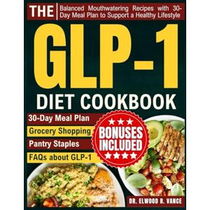 Vance, Dr. Elwood R. The GLP-1 Diet Cookbook: Balanced Mouthwatering Recipes with 30-Day Meal Plan to Support a Healthy Lifestyle Vance, Dr. Elwood R. The GLP-1 Diet Cookbook: Balanced Mouthwatering Recipes with 30-Day Meal Plan to Support a Healthy Lifestyle